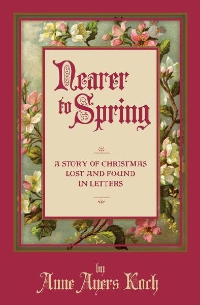 Nearer to Spring: A Story of Christmas Lost and Found in Letters