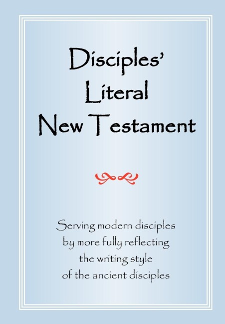 Disciples Literal New Testament: Serving Modern Disciples By More Fully Reflecting the Writing Style of the Ancient Disciples