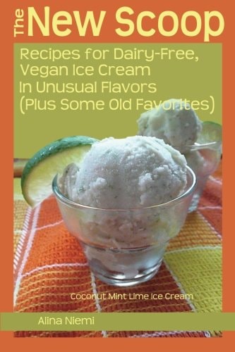 The New Scoop Recipes for Dairy-Free, Vegan Ice Cream in Unusual Flavors (Plus Some Old Favorites)
