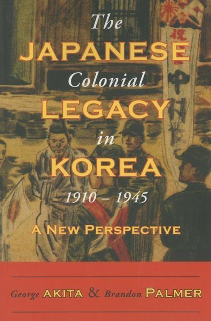 The Japanese Colonial Legacy in Korea, 1910-1945: A New Perspective