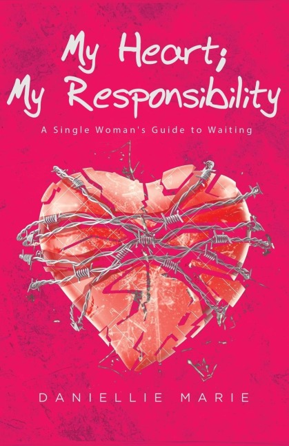 My Heart; My Responsibility: A Single Womans Guide to Waiting