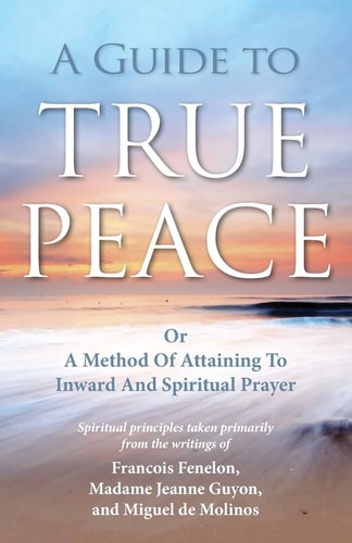 A Guide to True Peace A Method of Attaining to Inward and Spiritual Prayer