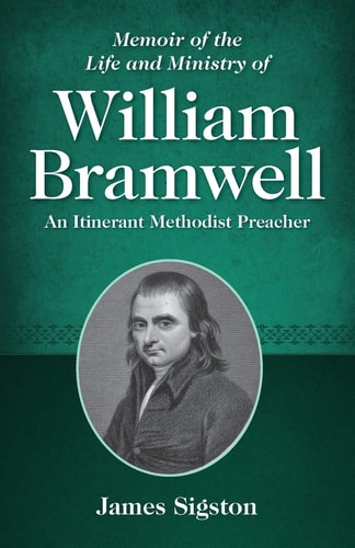 Memoir of the Life and Ministry of William Bramwell An Itinerant Methodist Preacher