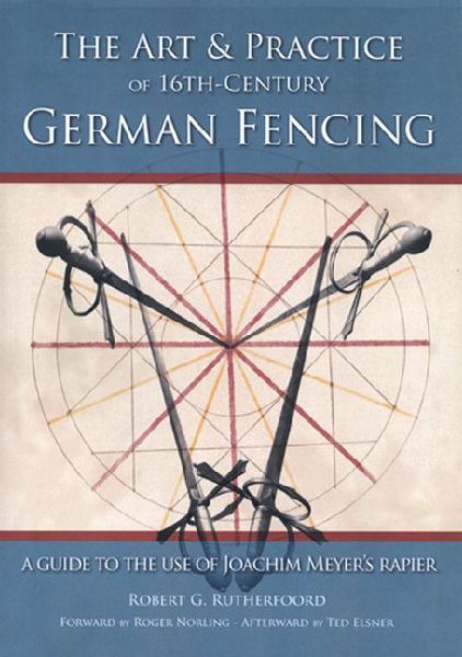 Art and Practice of 16th-Century German Fencing: A Guide to the Use of Joachim Meyer's Rapier