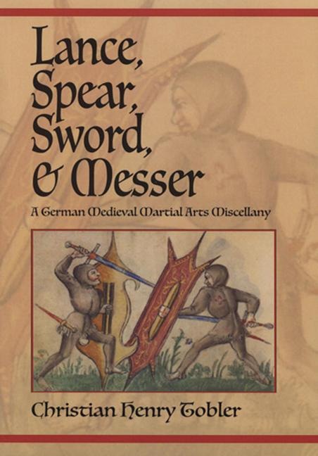 Lance, Spear, Sword, and Messer: A German Medieval Martial Arts Miscellany