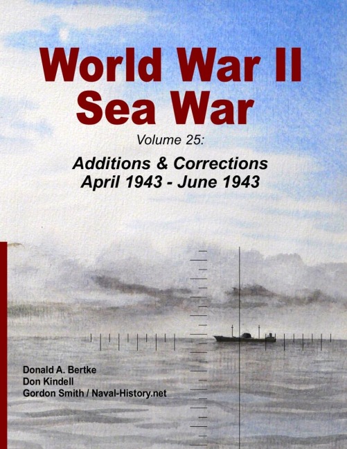 World War II Sea War: Volume 25: Additions & Corrections April 1943 - June 1943