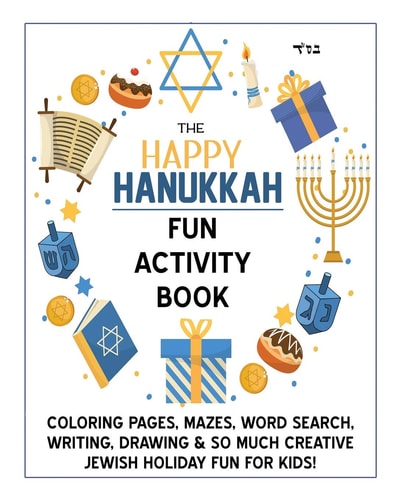 The Happy Hanukkah Fun Activity Book Celebrate the Festival of Lights with Cute Coloring Pages, Mazes, Matching Games, Word Search Puzzles, Chanukah Writing & Drawing Prompts & So Much Creative Jewish Holiday Fun for Kids!