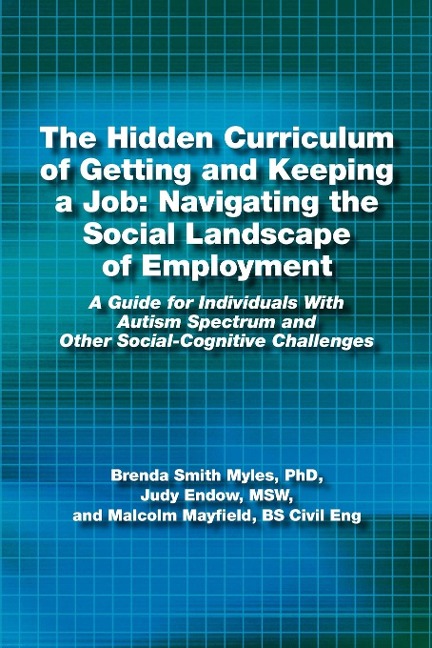 The Hidden Curriculum of Getting and Keeping a Job: Navigating the Social Landscape of Employment a Guide for Individuals with Autism Spectrum and Other Social-Cognitive Challenges