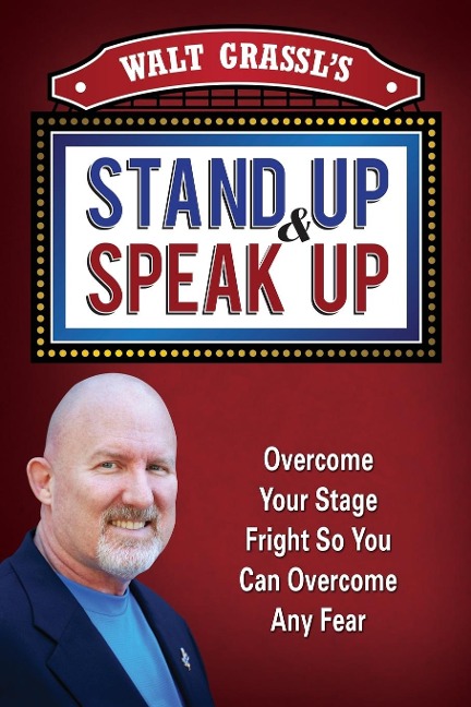 Walt Grassls Stand Up & Speak Up: Overcome Your Stage Fright So You Can Overcome Any Fear