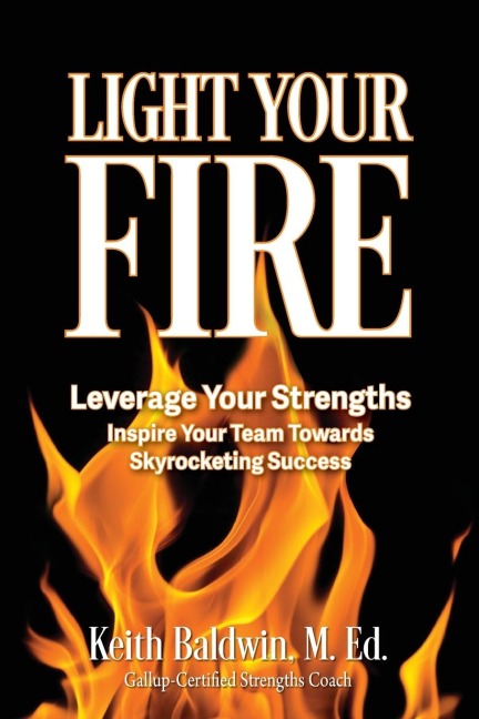 Light Your Fire: How leveraging strengths will inspire you and your team members towards skyrocketing success!