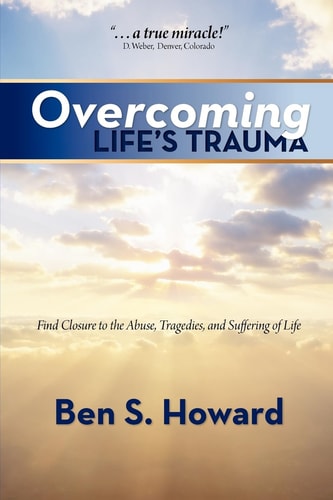 Overcoming Life's Trauma Find Closure to the Abuse, Tragedies, and Suffering of Life