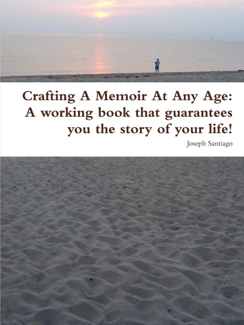 Crafting A Memoir At Any Age: A working book that guarantees you the story of your life!