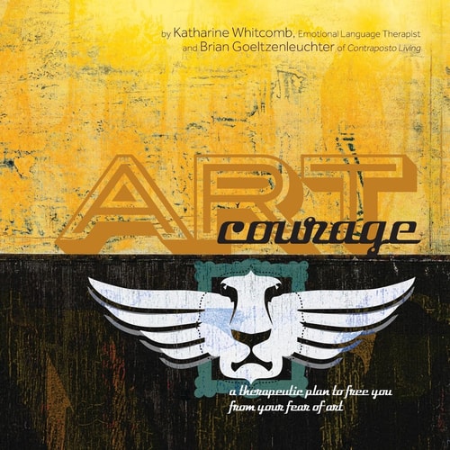 Art Courage A Therapeutic Plan to Free You from Your Fear of Art