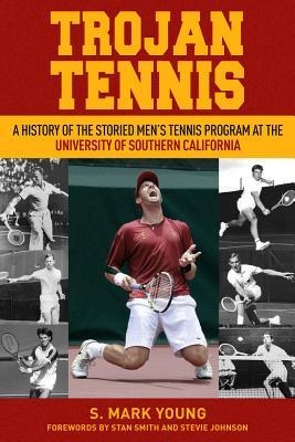 Trojan Tennis: A History of the Storied Mens Tennis Program at the University of Southern California