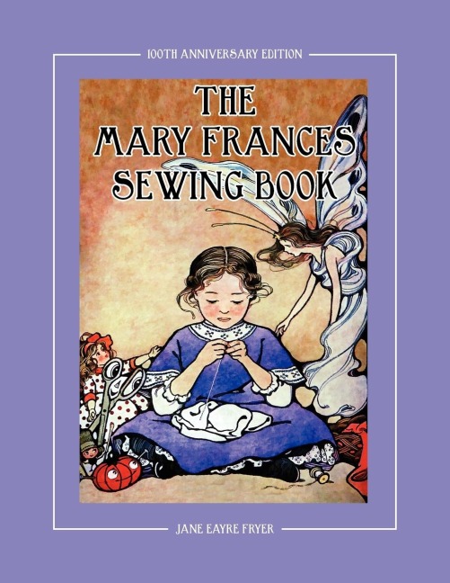 The Mary Frances Sewing Book 100th Anniversary Edition: A Childrens Story-Instruction Sewing Book with Doll Clothes Patterns for American Girl & Other 18 Dolls