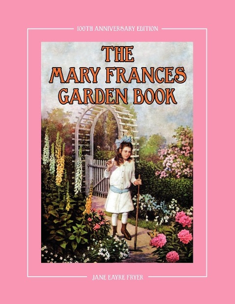 The Mary Frances Garden Book 100th Anniversary Edition: A Childrens Story-Instruction Gardening Book with Bonus Pattern for Childs Gardening Apron