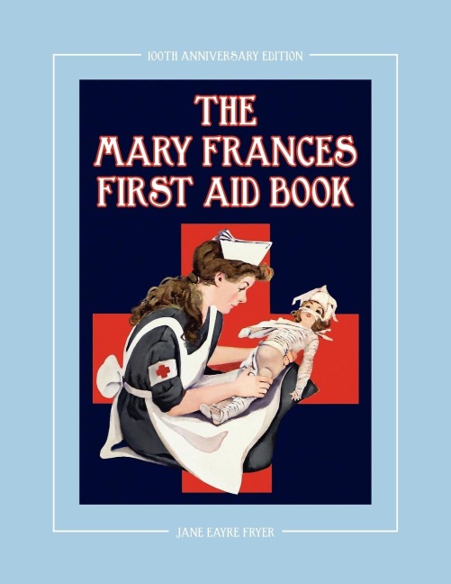 The Mary Frances First Aid Book 100th Anniversary Edition: A Childrens Story-Instruction First Aid Book with Home Remedies Plus Bonus Patterns for Ch