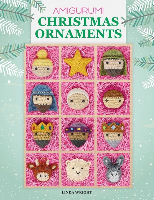 Amigurumi Christmas Ornaments: 40 Crochet Patterns for Keepsake Ornaments with a Delightful Nativity Set, North Pole Characters, Sweet Treats, Animal Friends and Babys First Christmas