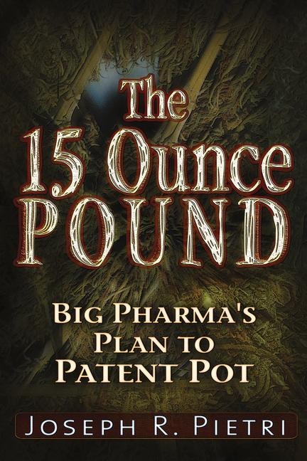 The 15-Ounce Pound: Big Pharmas Plan to Patent Pot