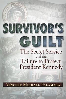 Survivors Guilt: The Secret Service and the Failure to Protect President Kennedy