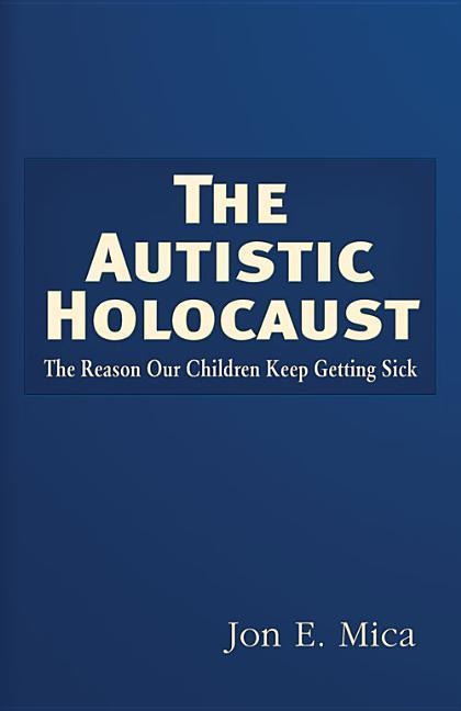 The Autistic Holocaust: The Reason Our Children Keep Getting Sick