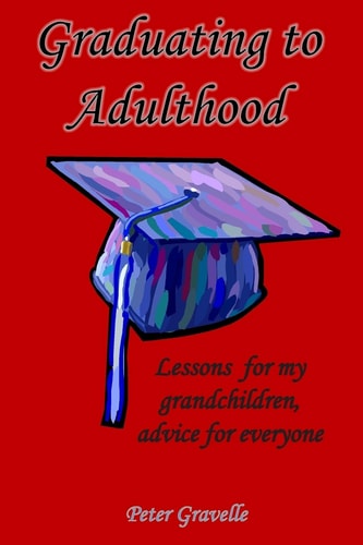 Graduating to Adulthood Lessons for My Grandchildren, Advice for Everyone