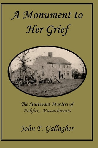 A Monument to Her Grief The Sturtevant Murders of Halifax, Massachusetts