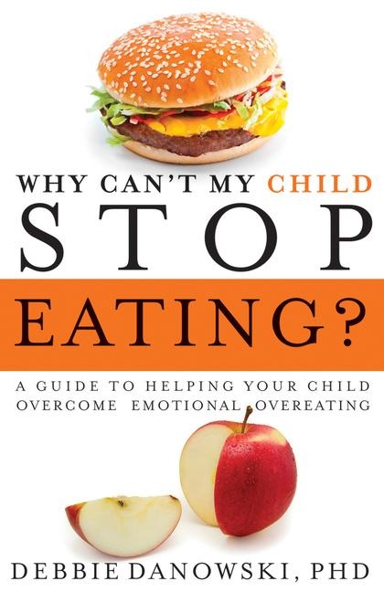 Why Cant My Child Stop Eating?: A Guide to Helping Your Child Overcome Emotional Overeating