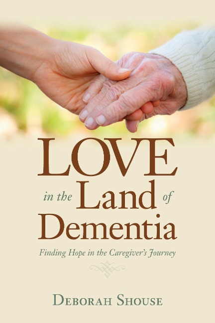 Love in the Land of Dementia: Finding Hope in the Caregivers Journey