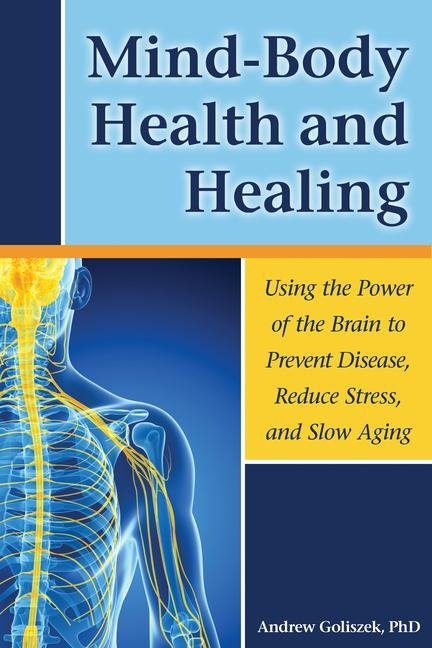 Mind-Body Health and Healing: Using the Power of the Brain to Prevent Disease, Reduce Stress, and Slow Aging