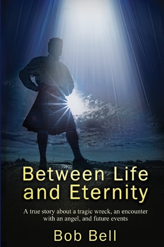 Between Life and Eternity A True Story about a Tragic Wreck, an Encounter with an Angel, and Future Events