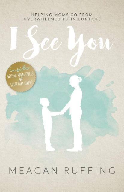 I See You: Helping Moms Go From Overwhelmed to In Control