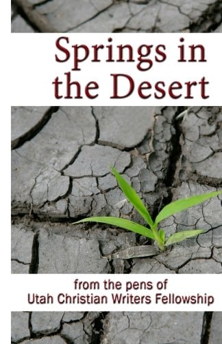 Springs in the Desert From the Pens of Utah Christian Writers Fellowship