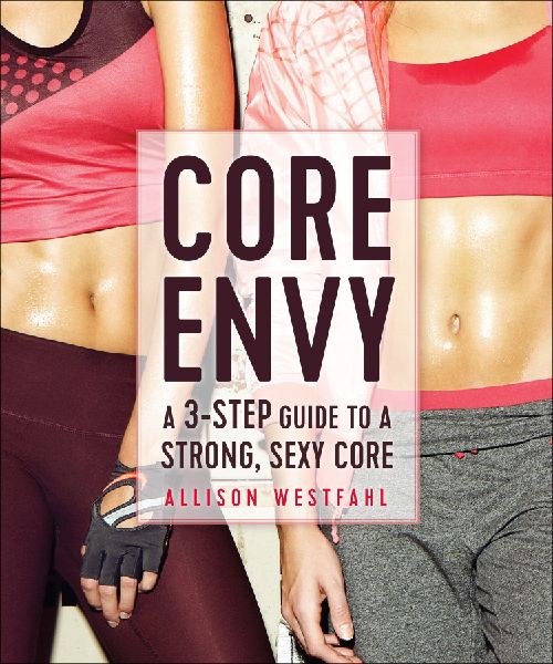 Core Envy: A 3-Step Guide to a Strong, Sexy Core: A 3-Step Guide to a Strong, Sexy Core