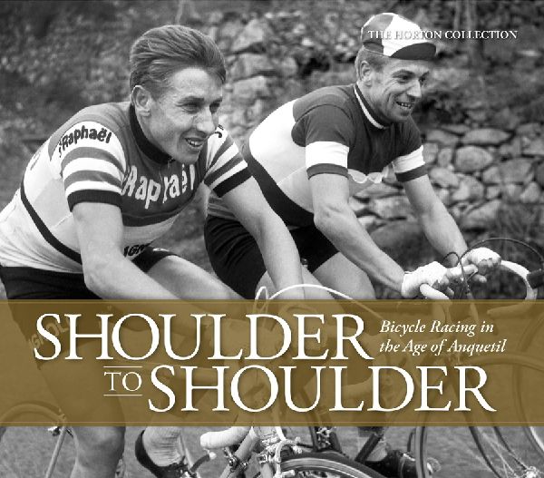 Shoulder to Shoulder: Bicycle Racing in the Age of Anquetil: Bicycle Racing in the Age of Anquetil