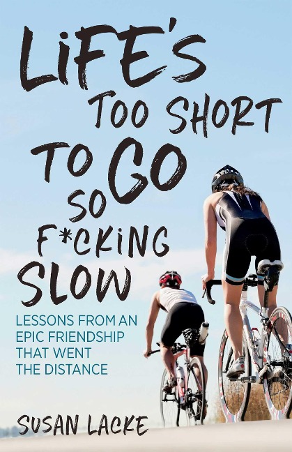 Life's Too Short to Go So F*cking Slow: Lessons from an Epic Friendship That Went the Distance: Lessons from an Epic Friendship That Went the Distance