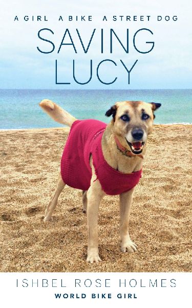 Saving Lucy: A Girl, a Bike, a Street Dog: A Girl, a Bike, a Street Dog