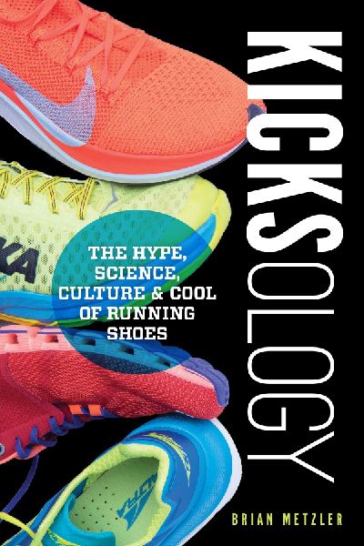 Kicksology: The Hype, Science, Culture & Cool of Running Shoes: The Hype, Science, Culture & Cool of Running Shoes
