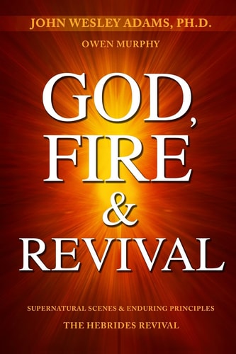 God, Fire & Revival Supernatural Scenes & Enduring Principles, The Hebrides Revival