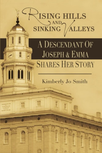 Rising Hills and Sinking Valleys A Descendant of Joseph and Emma Shares Her Story