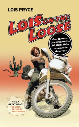 Lois on the Loose One Woman, One Motorcycle, 20,000 Miles Across the Americas