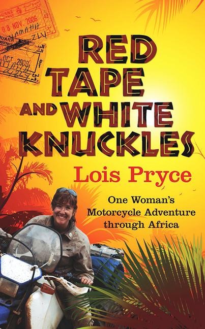 Red Tape and White Knuckles: One Woman's Motorcycle Adventure Through Africa