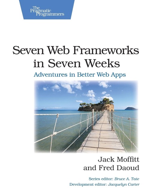 Seven Web Frameworks in Seven Weeks: Adventures in Better Web Apps