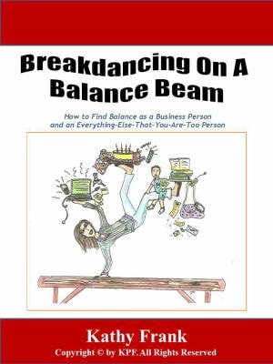 Breakdancing On A Balance Beam How To Find Balance as a Business Person and an Everything-Else-That-You-Are-Too Person