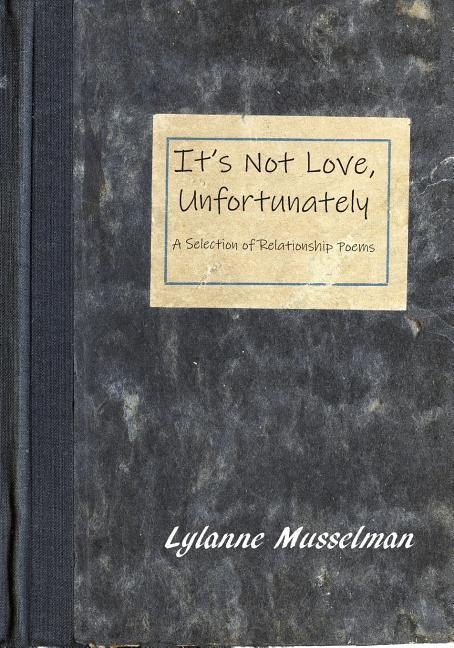 Its Not Love, Unfortunately: A Selection of Relationship Poems