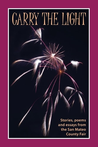 Carry the Light Stories, Poems and Essays from the San Mateo County Fair