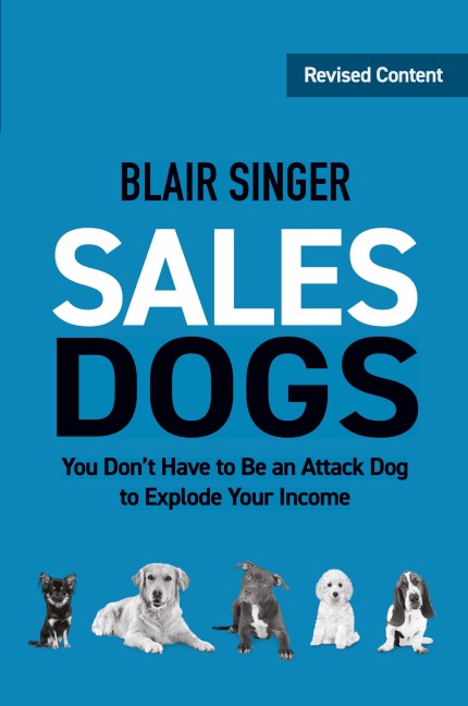 Sales Dogs: You Dont Have to be an Attack Dog to Explode Your Income