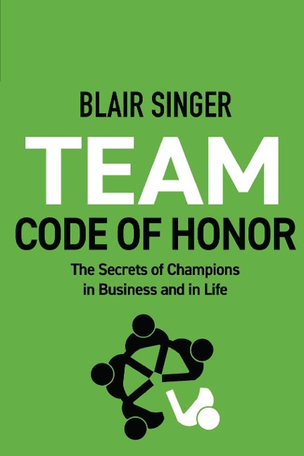 Team Code of Honor: The Secrets of Champions in Business and in Life