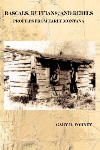 Rascals, Ruffians, and Rebels Profiles from Early Montana