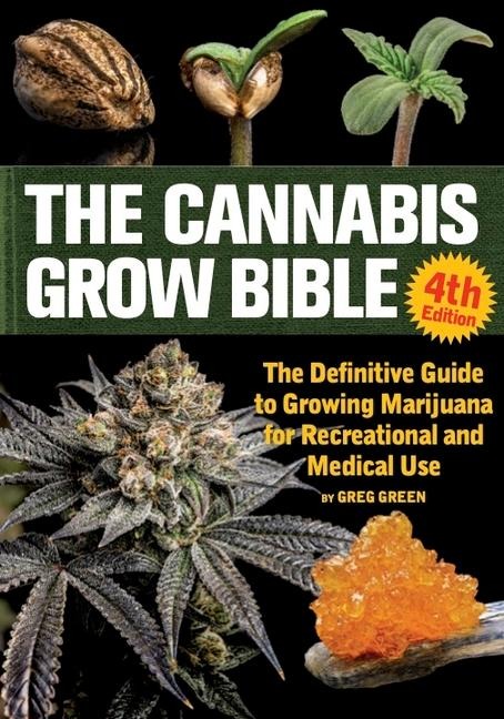 The Cannabis Grow Bible 4th Edition: The Definitive Guide to Growing Marijuana for Recreational and Medical Use